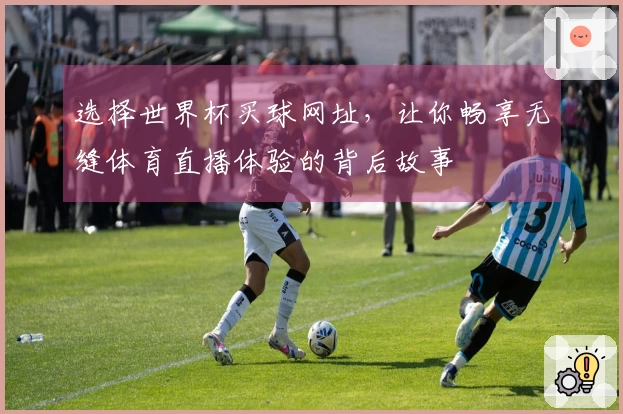 选择世界杯买球网址，让你畅享无缝体育直播体验的背后故事