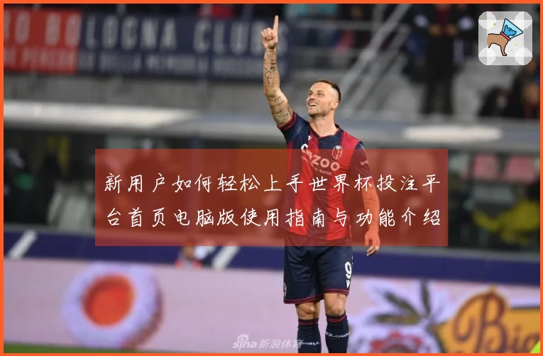 新用户如何轻松上手世界杯投注平台首页电脑版使用指南与功能介绍