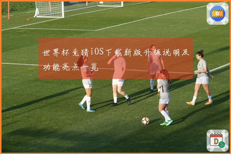 世界杯竞猜iOS下载新版升级说明及功能亮点一览